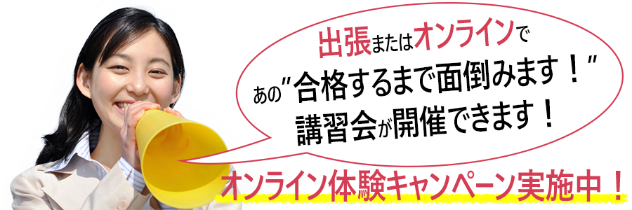 法人様向け出張またはオンラインで、あの「合格するまで面倒みます!」講習会が開催できます!